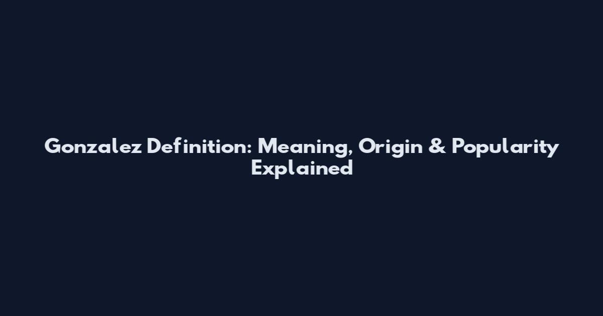 Gonzalez Definition: Meaning, Origin & Popularity Explained