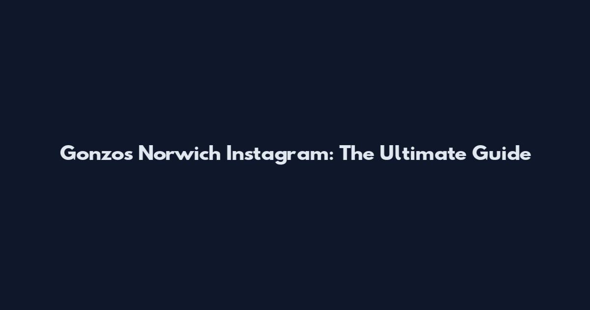 Gonzos Norwich Instagram: The Ultimate Guide