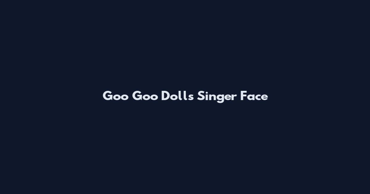 Goo Goo Dolls Singer Face