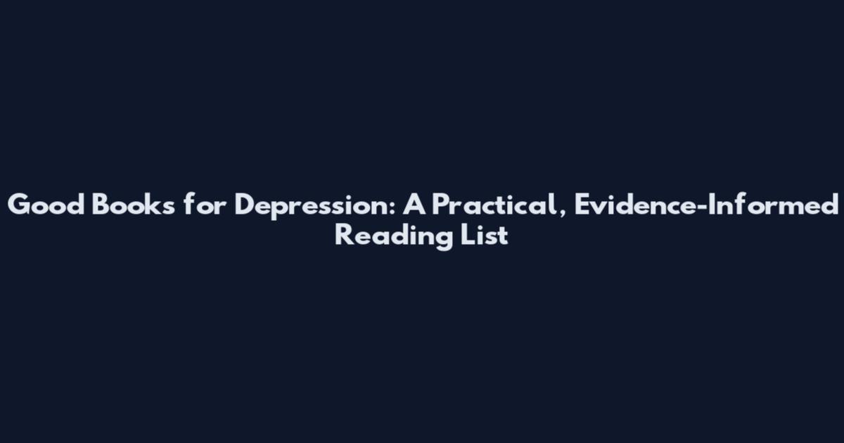 Good Books for Depression: A Practical, Evidence-Informed Reading List