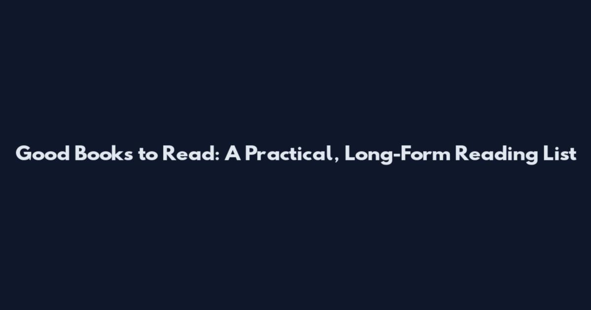 Good Books to Read: A Practical, Long-Form Reading List