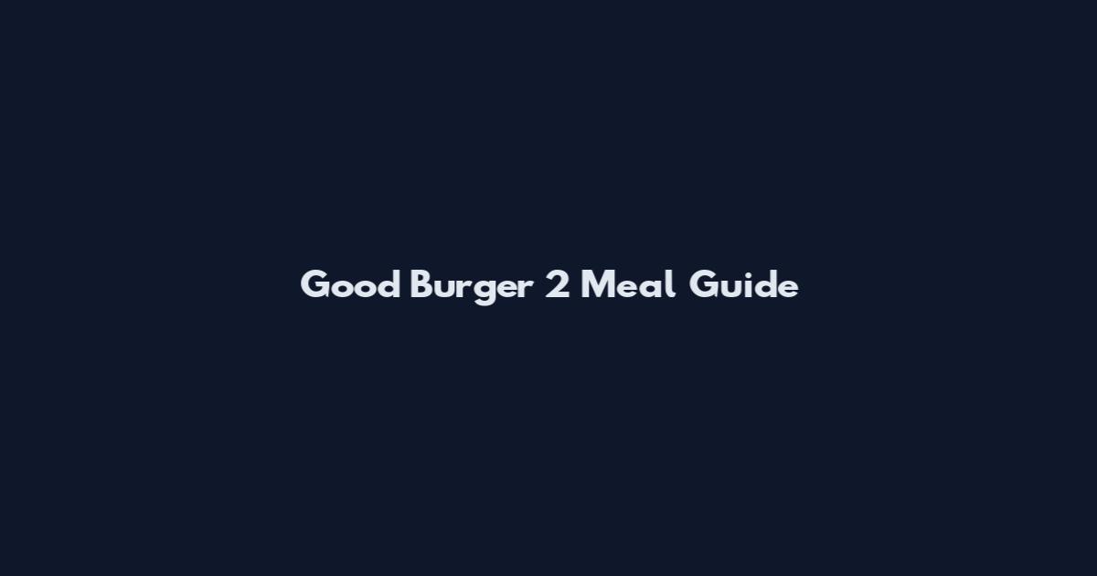 Good Burger 2 Meal Guide