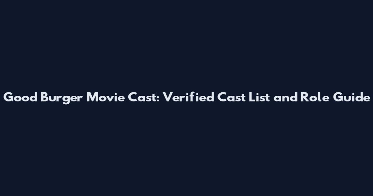 Good Burger Movie Cast: Verified Cast List and Role Guide