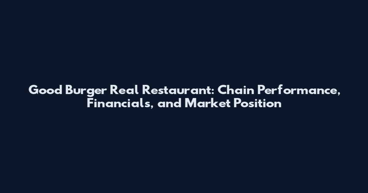 Good Burger Real Restaurant: Chain Performance, Financials, and Market Position