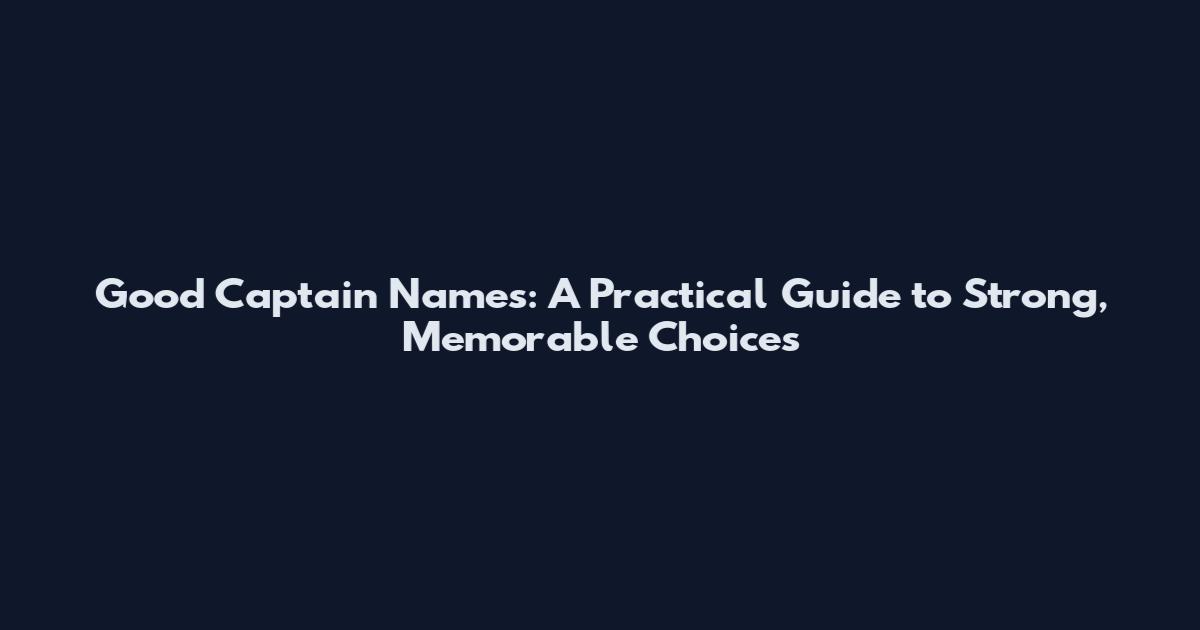Good Captain Names: A Practical Guide to Strong, Memorable Choices