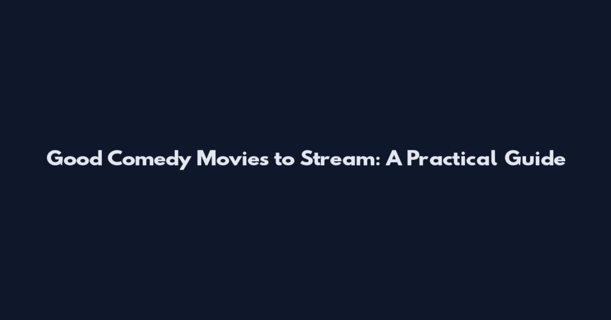Good Comedy Movies to Stream: A Practical Guide