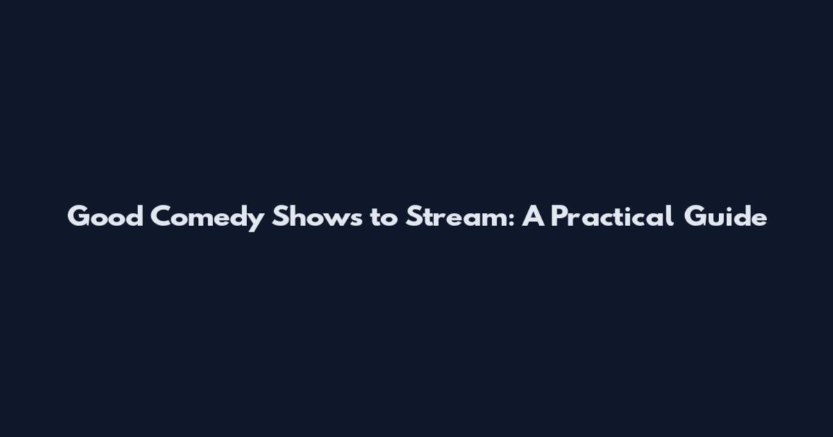 Good Comedy Shows to Stream: A Practical Guide