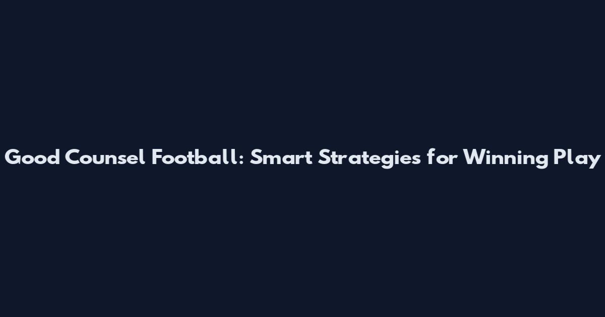 Good Counsel Football: Smart Strategies for Winning Play