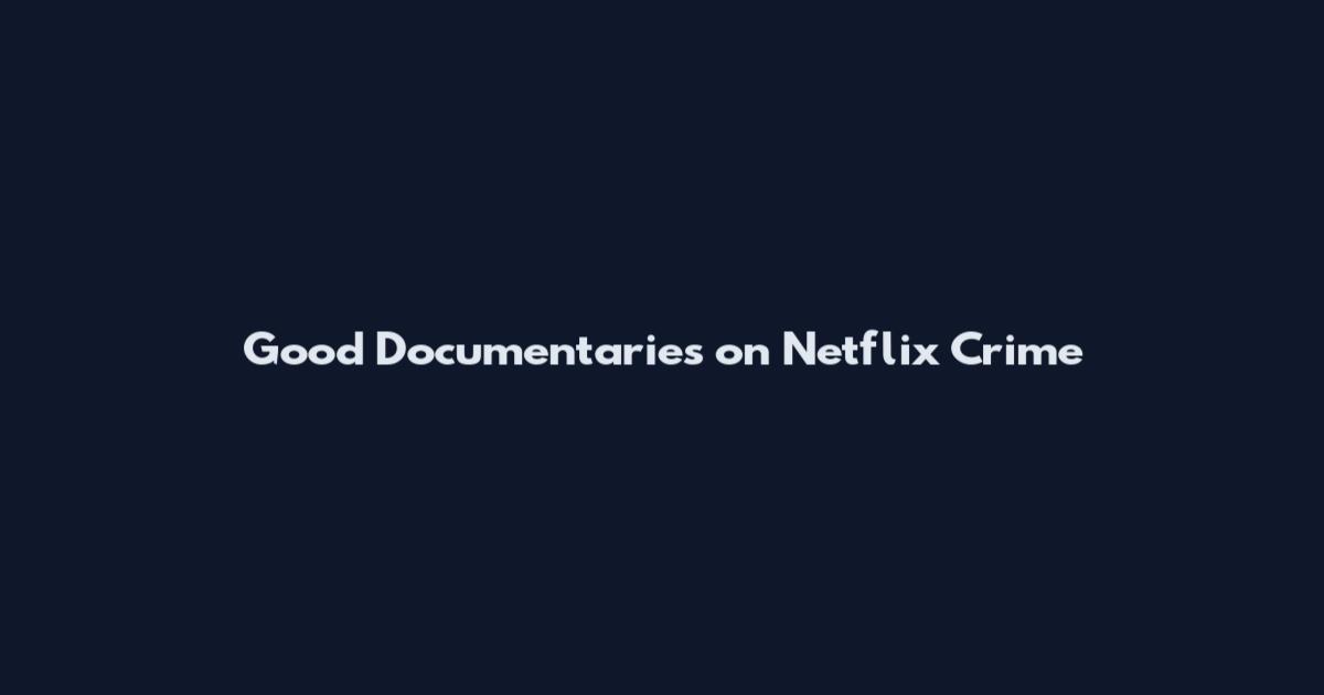 Good Documentaries on Netflix Crime