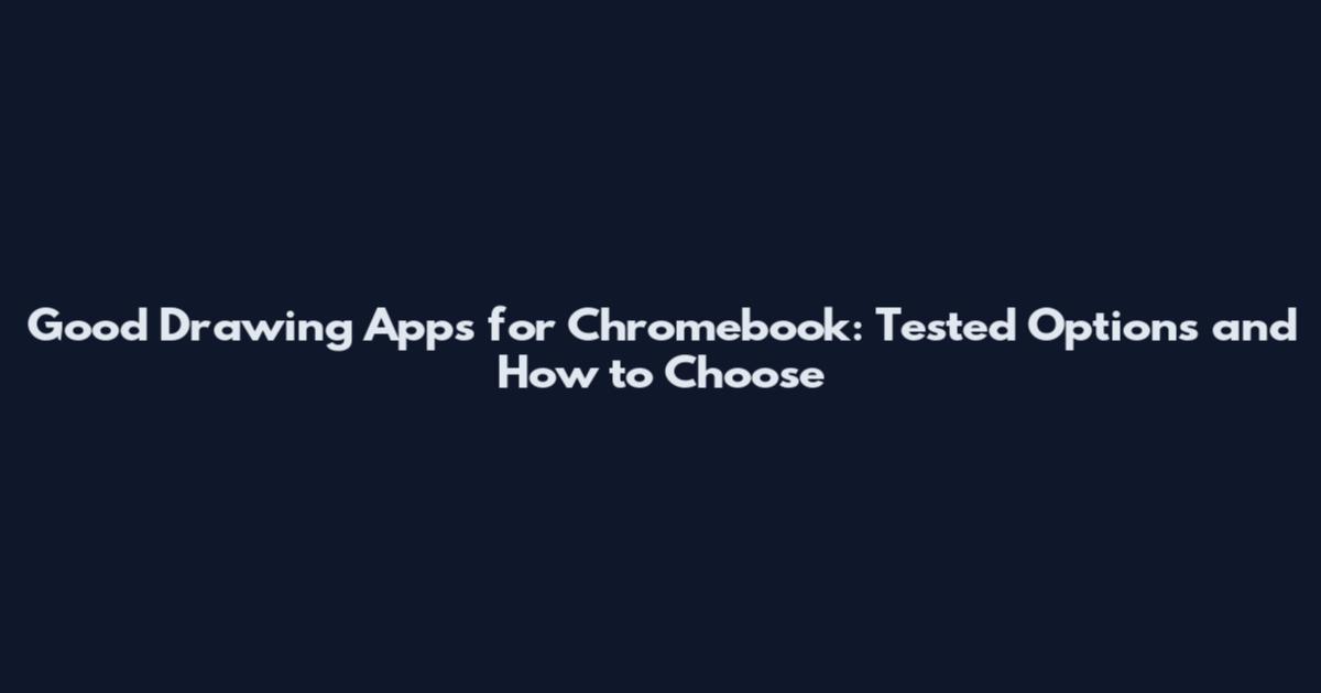 Good Drawing Apps for Chromebook: Tested Options and How to Choose