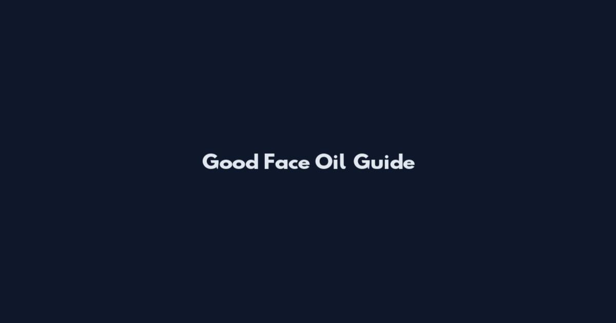 Good Face Oil Guide