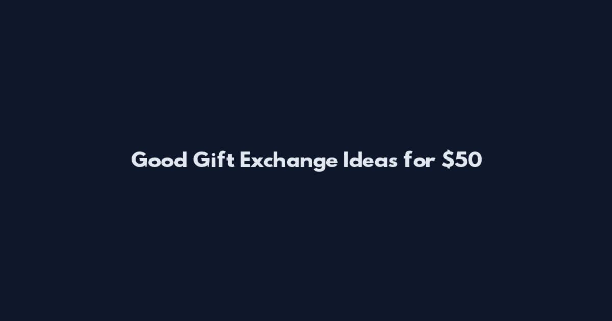 Good Gift Exchange Ideas for $50
