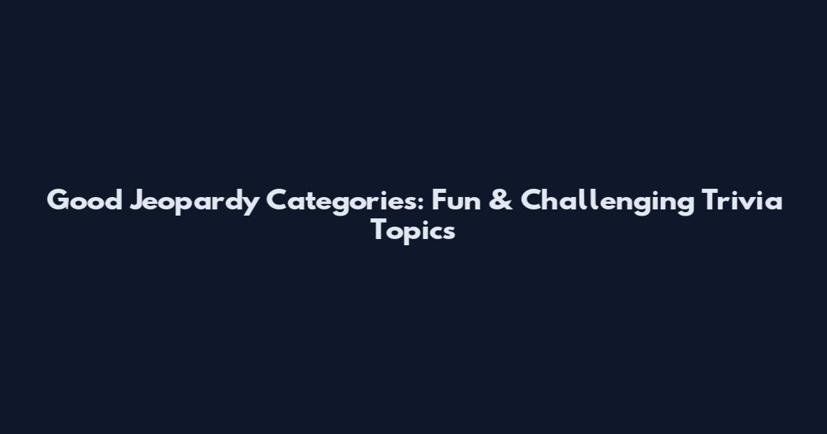Good Jeopardy Categories: Fun & Challenging Trivia Topics