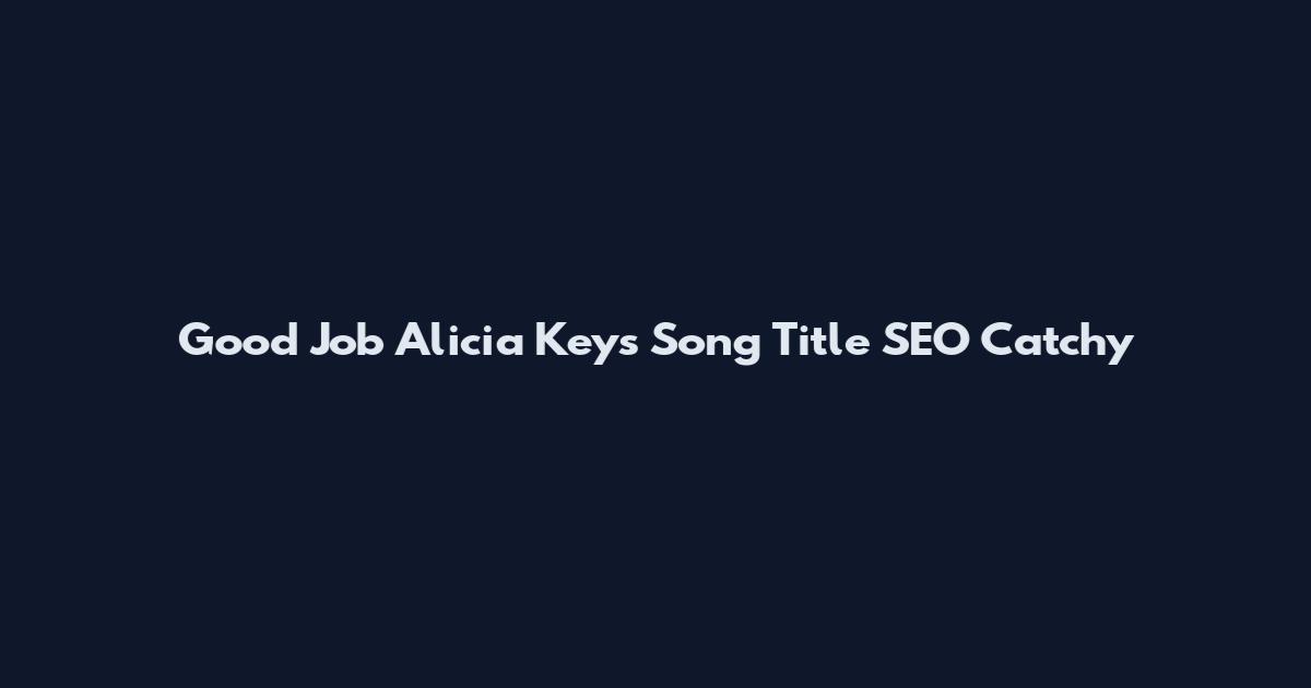 Good Job Alicia Keys Song Title SEO Catchy
