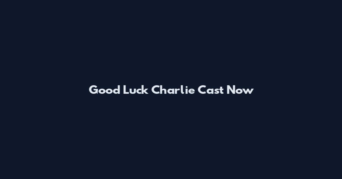 Good Luck Charlie Cast Now