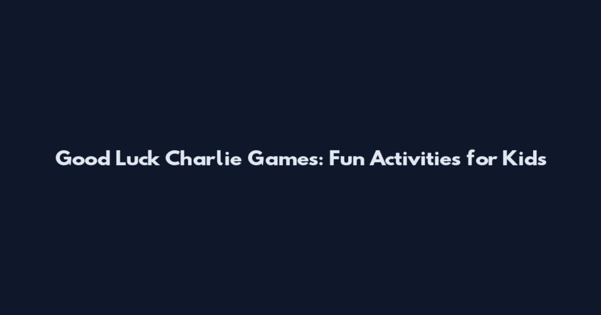 Good Luck Charlie Games: Fun Activities for Kids