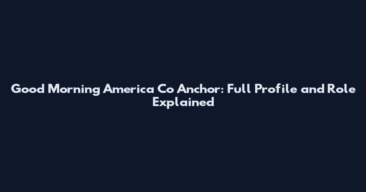 Good Morning America Co Anchor: Full Profile and Role Explained