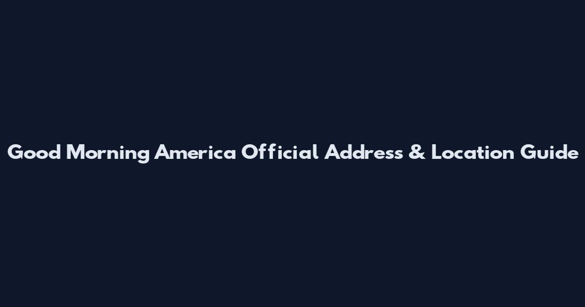 Good Morning America Official Address & Location Guide