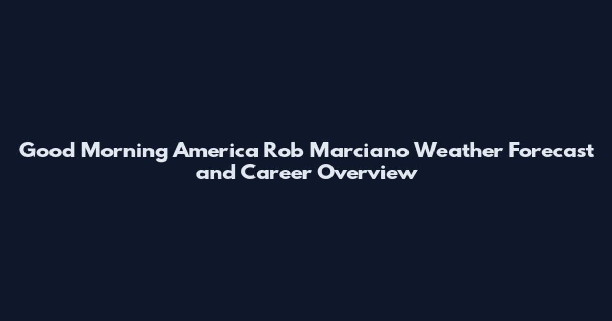 Good Morning America Rob Marciano Weather Forecast and Career Overview
