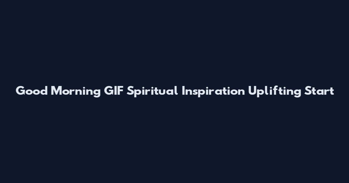 Good Morning GIF Spiritual Inspiration Uplifting Start