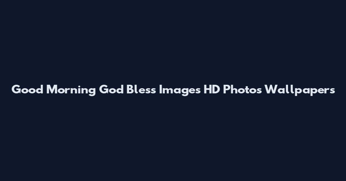 Good Morning God Bless Images HD Photos Wallpapers