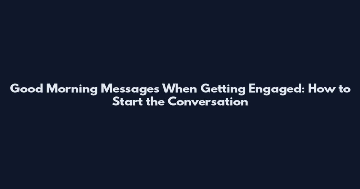 Good Morning Messages When Getting Engaged: How to Start the Conversation