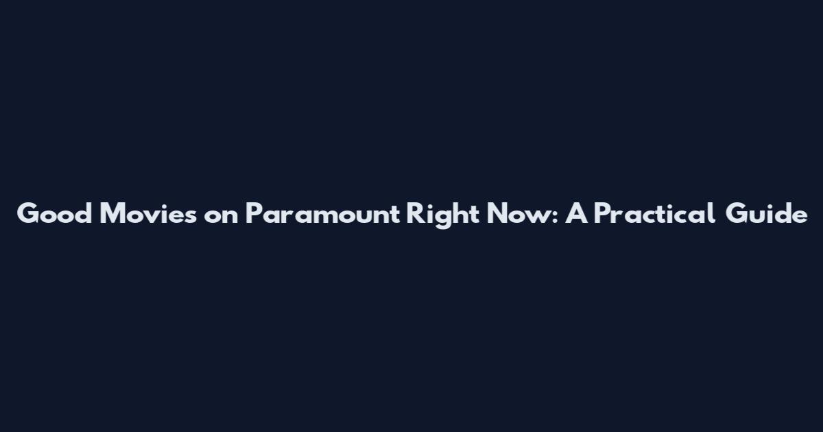Good Movies on Paramount Right Now: A Practical Guide