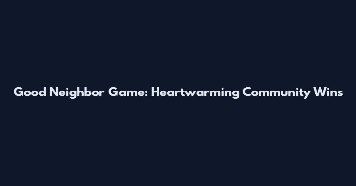 Good Neighbor Game: Heartwarming Community Wins
