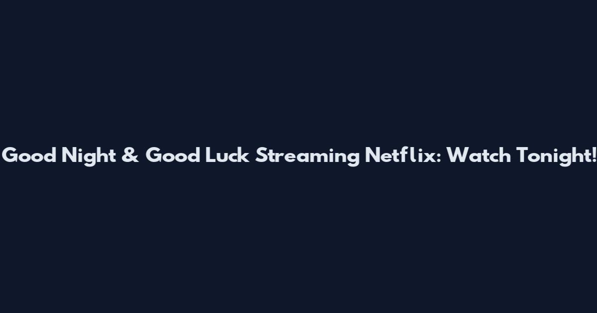 Good Night & Good Luck Streaming Netflix: Watch Tonight!