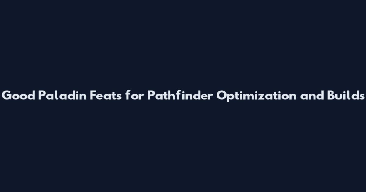 Good Paladin Feats for Pathfinder Optimization and Builds
