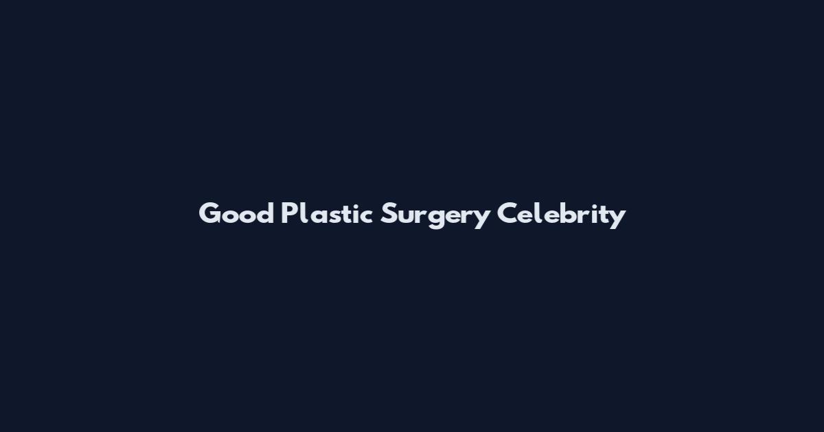 Good Plastic Surgery Celebrity