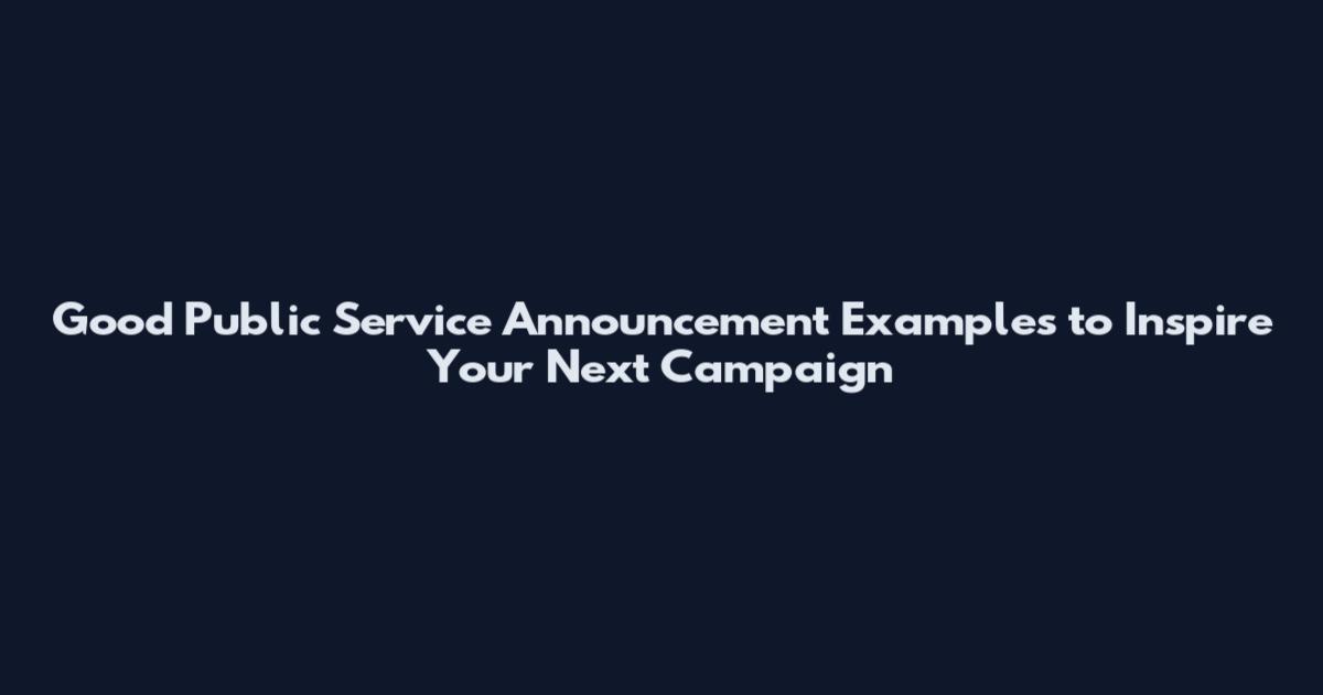 Good Public Service Announcement Examples to Inspire Your Next Campaign