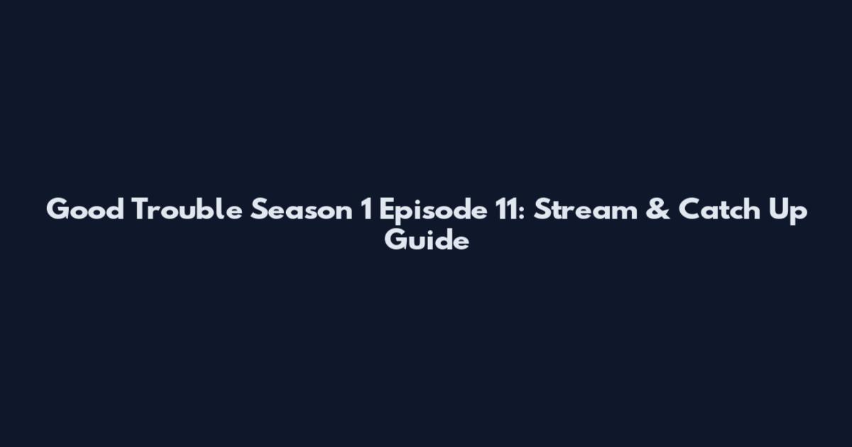 Good Trouble Season 1 Episode 11: Stream & Catch Up Guide