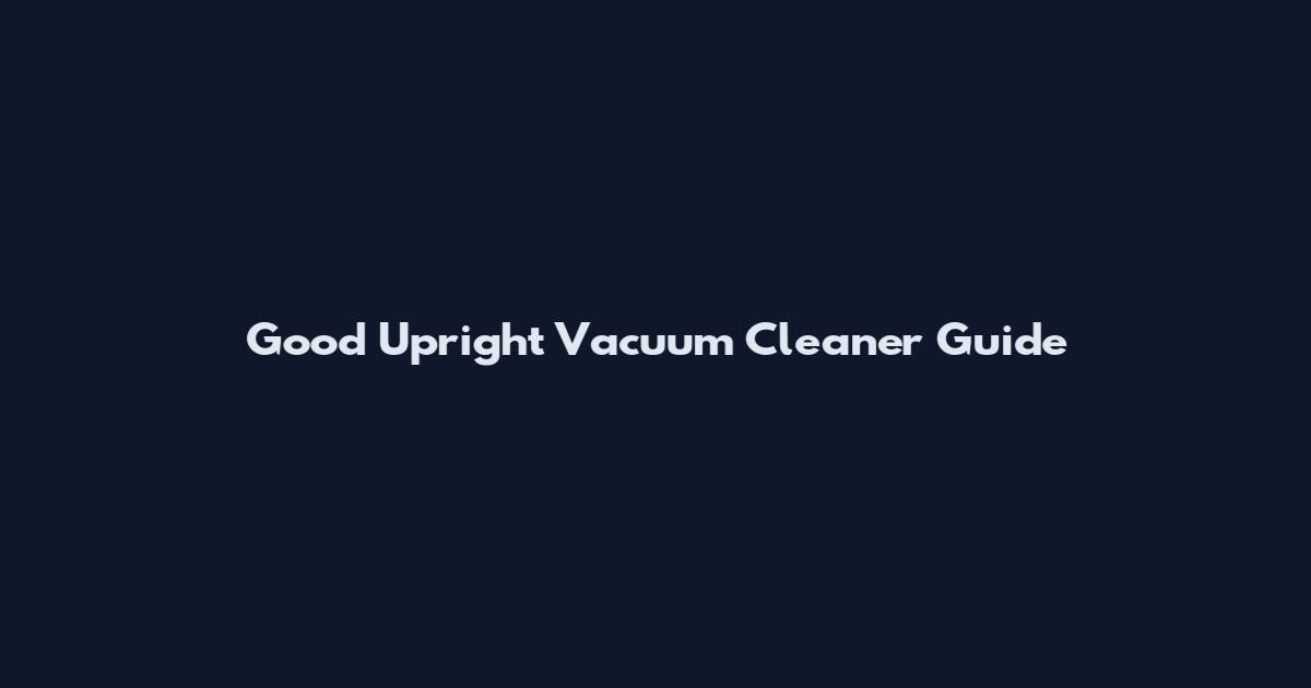 Good Upright Vacuum Cleaner Guide