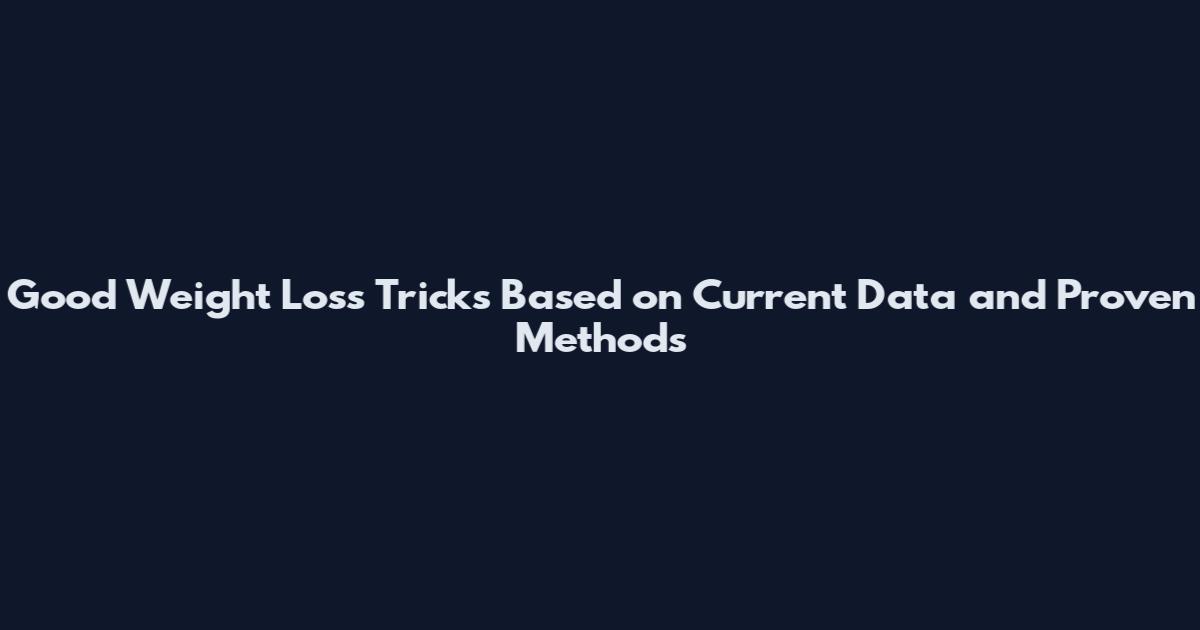 Good Weight Loss Tricks Based on Current Data and Proven Methods