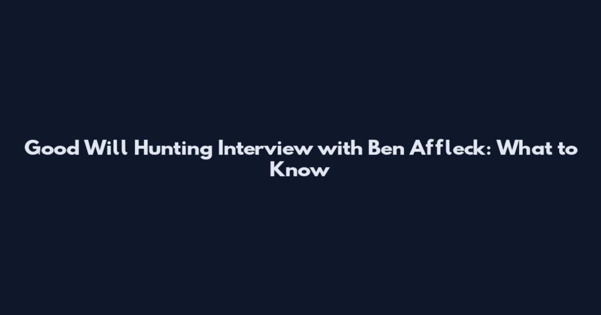 Good Will Hunting Interview with Ben Affleck: What to Know