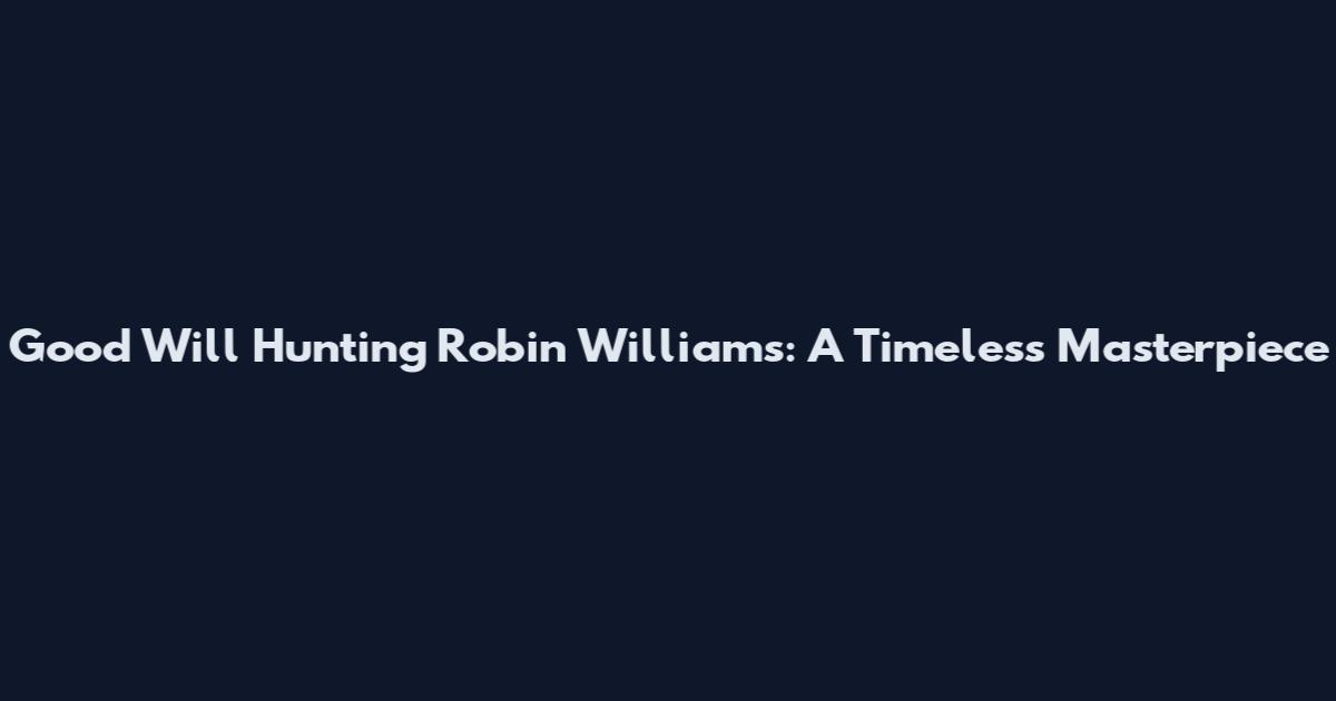 Good Will Hunting Robin Williams: A Timeless Masterpiece