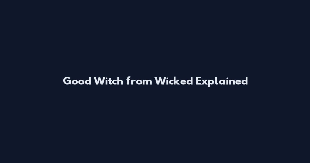 Good Witch from Wicked Explained