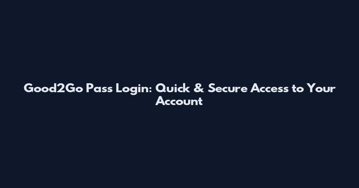 Good2Go Pass Login: Quick & Secure Access to Your Account