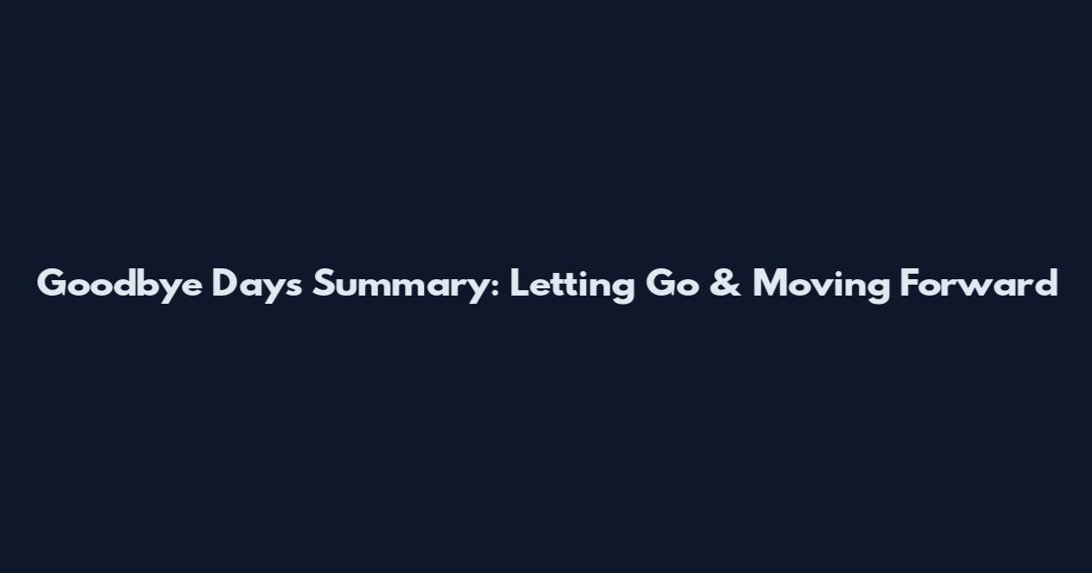 Goodbye Days Summary: Letting Go & Moving Forward