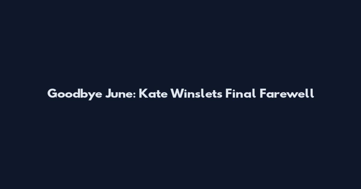 Goodbye June: Kate Winslet's Final Farewell