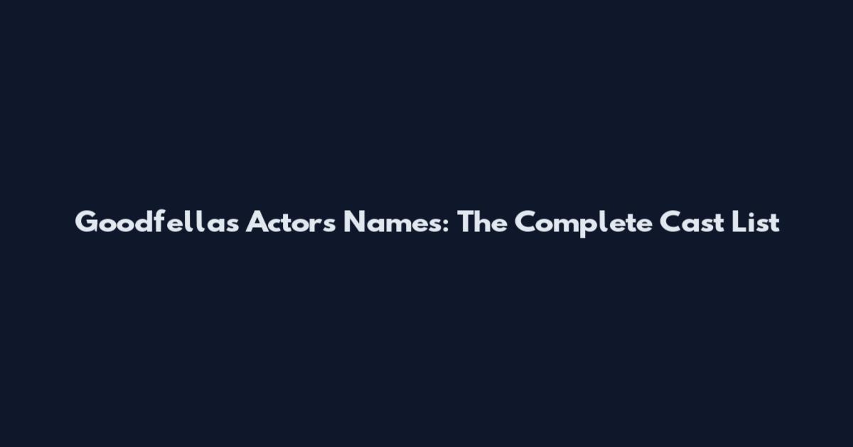 Goodfellas Actors Names: The Complete Cast List