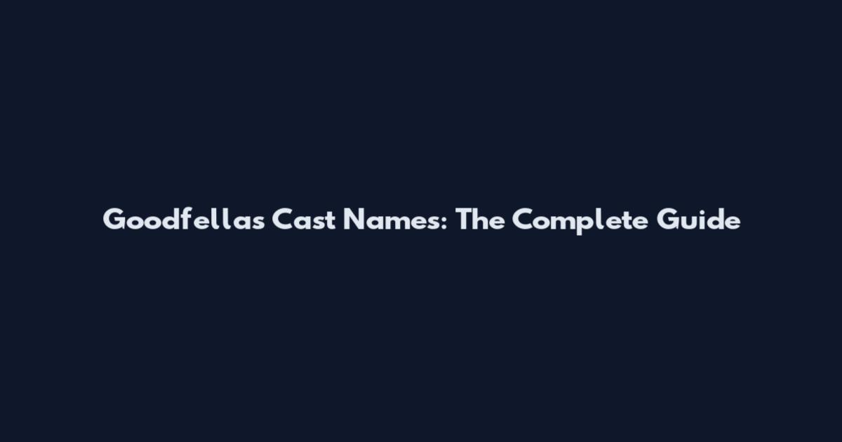 Goodfellas Cast Names: The Complete Guide