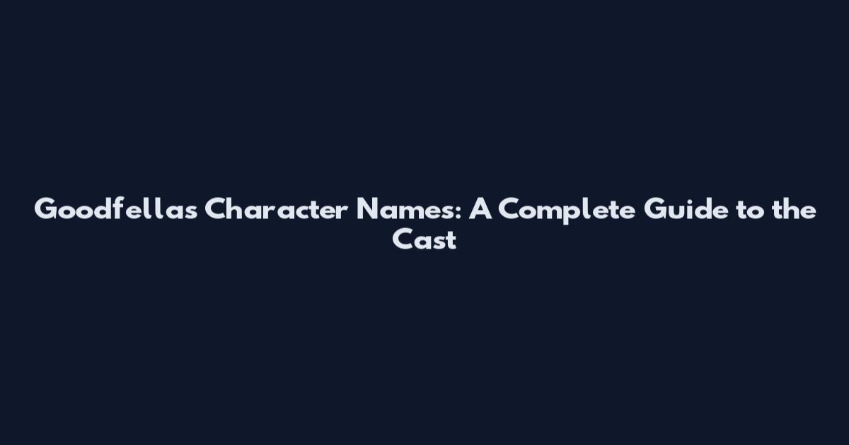 Goodfellas Character Names: A Complete Guide to the Cast