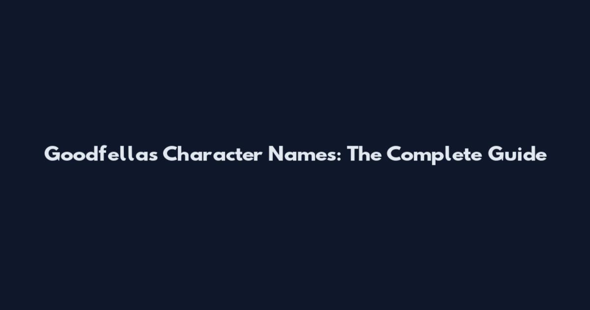 Goodfellas Character Names: The Complete Guide