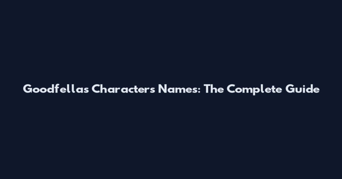 Goodfellas Characters Names: The Complete Guide