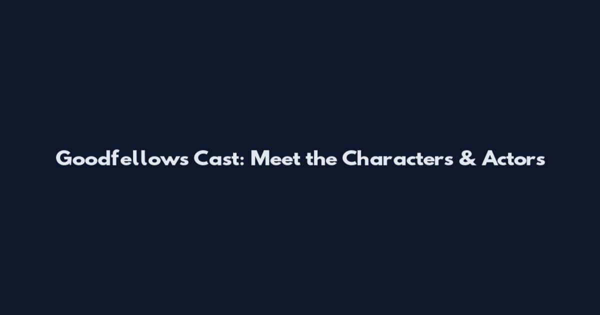 Goodfellows Cast: Meet the Characters & Actors