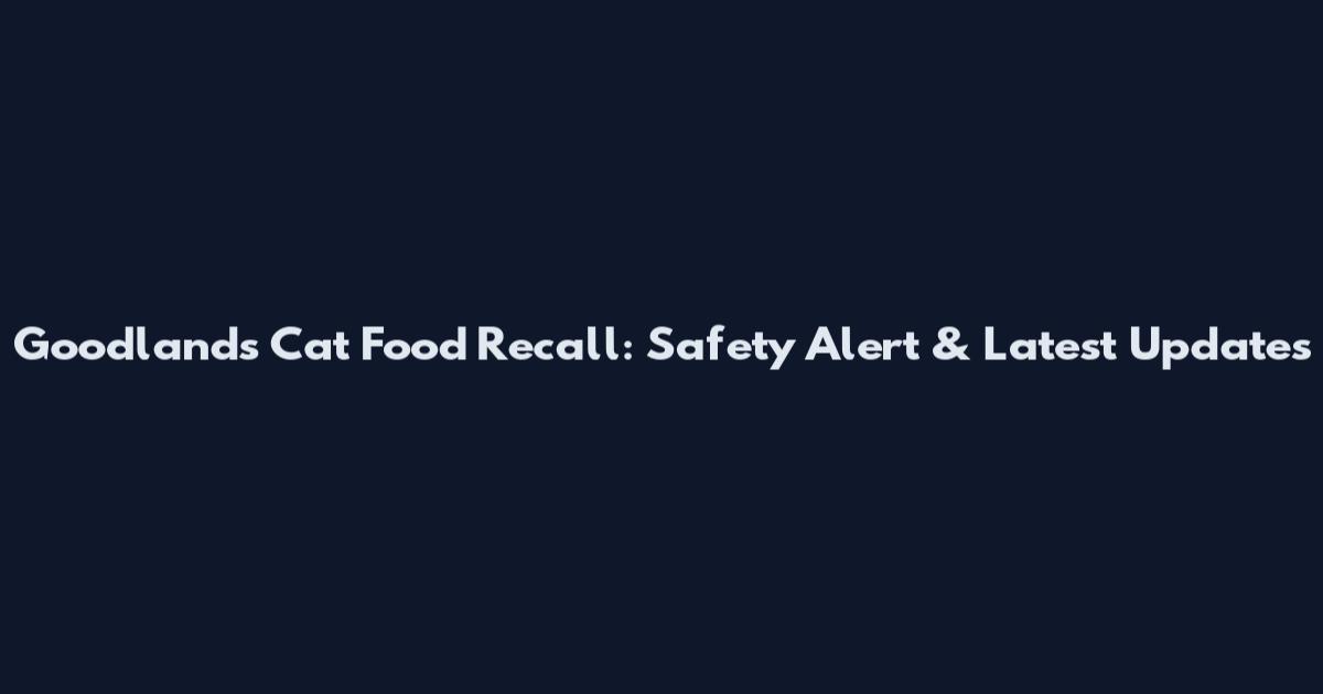 Goodlands Cat Food Recall: Safety Alert & Latest Updates