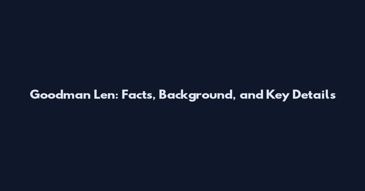 Goodman Len: Facts, Background, and Key Details