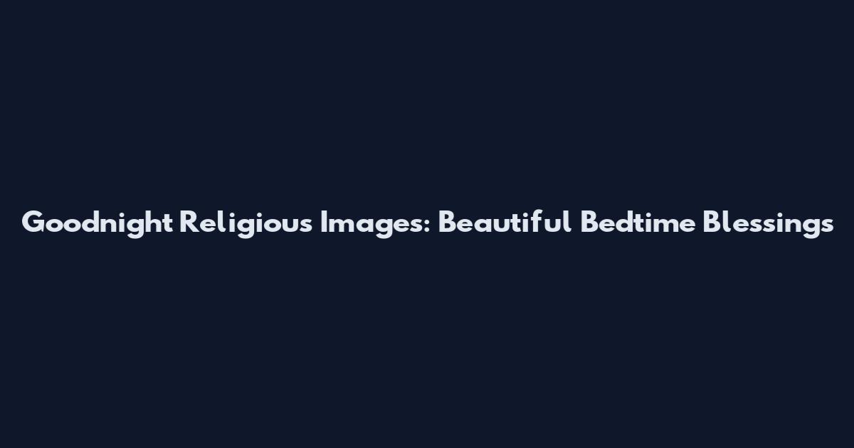 Goodnight Religious Images: Beautiful Bedtime Blessings